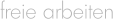 freie arbeiten